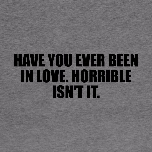 Have you ever been in love. Horrible isn't it by D1FF3R3NT